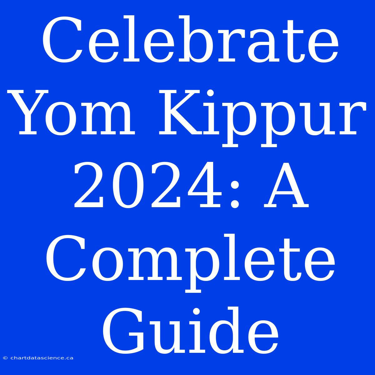 Celebrate Yom Kippur 2024: A Complete Guide