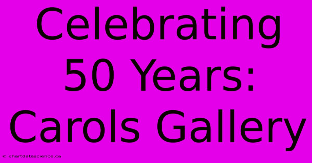 Celebrating 50 Years: Carols Gallery