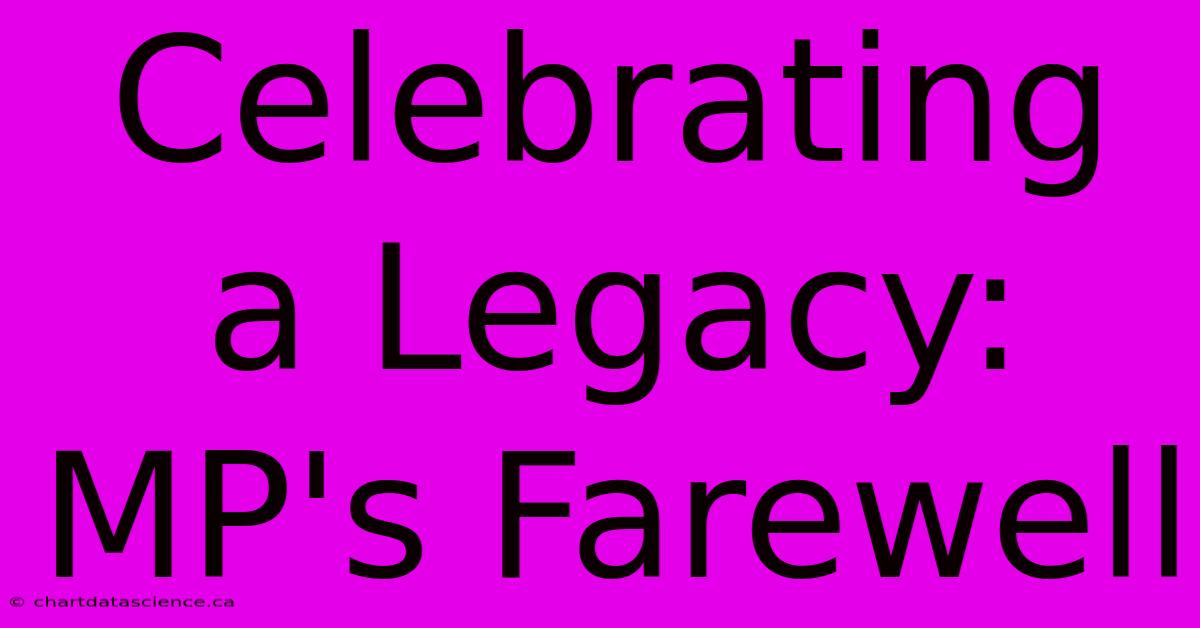 Celebrating A Legacy: MP's Farewell