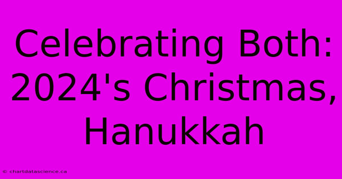 Celebrating Both: 2024's Christmas, Hanukkah