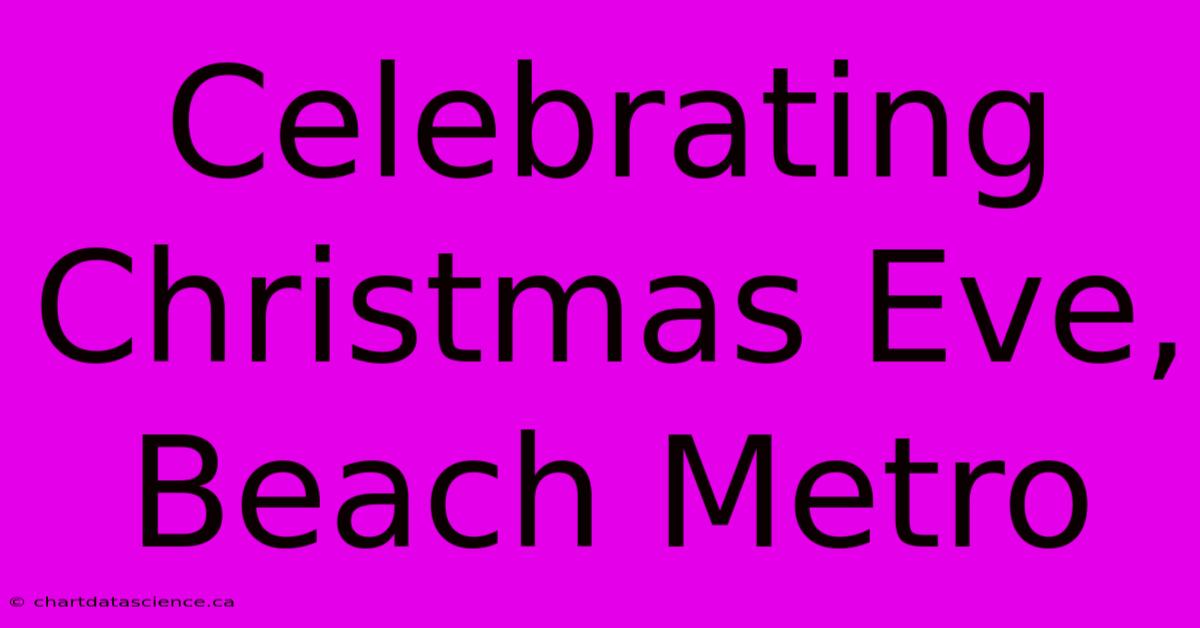 Celebrating Christmas Eve, Beach Metro