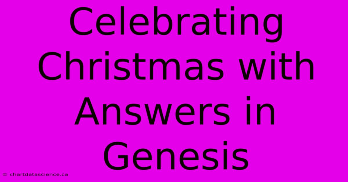 Celebrating Christmas With Answers In Genesis