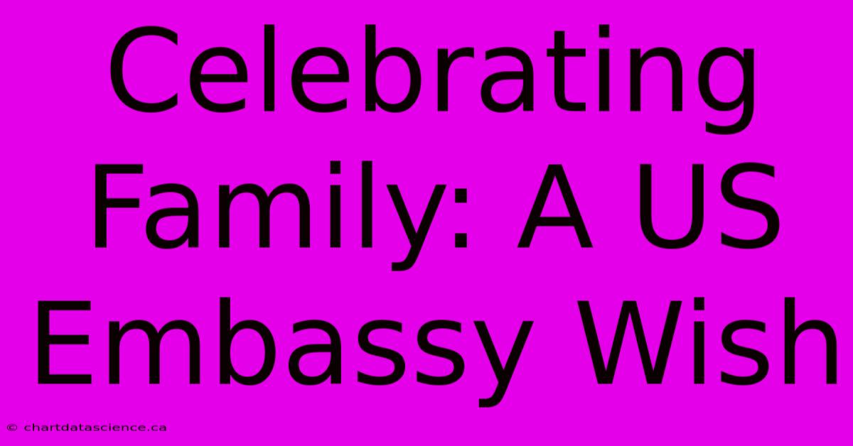 Celebrating Family: A US Embassy Wish