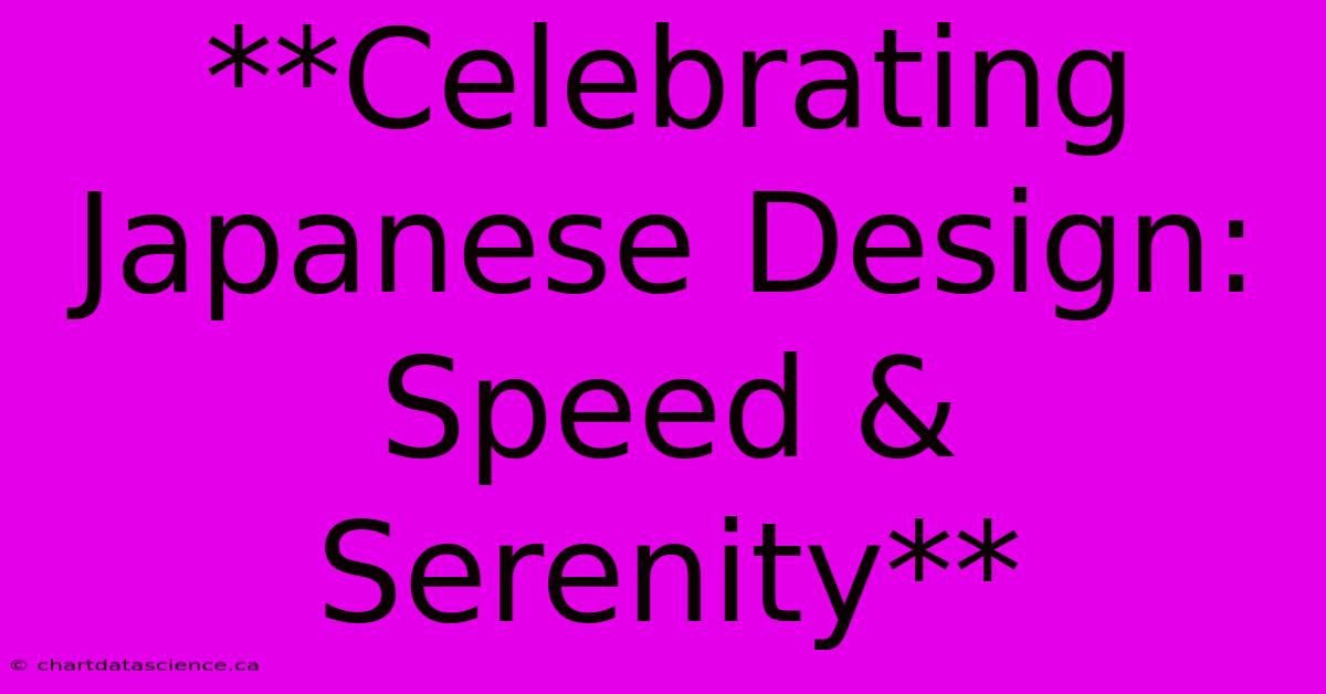 **Celebrating Japanese Design: Speed & Serenity**