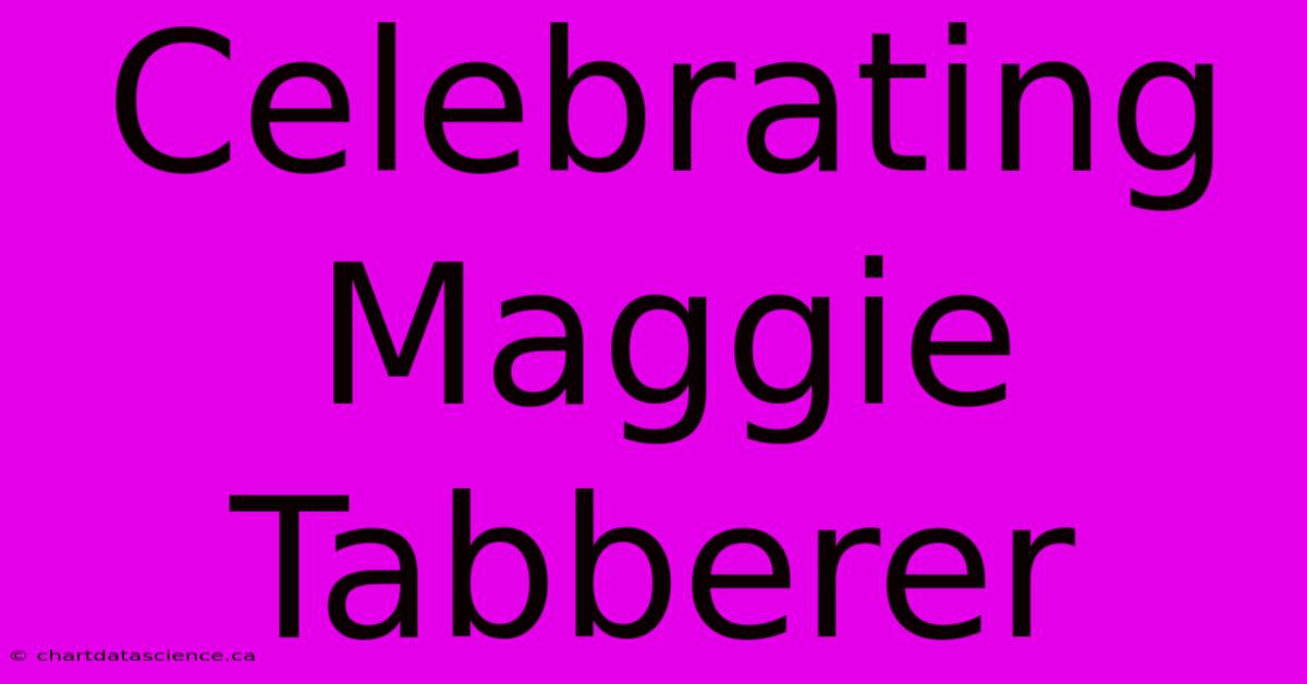 Celebrating Maggie Tabberer