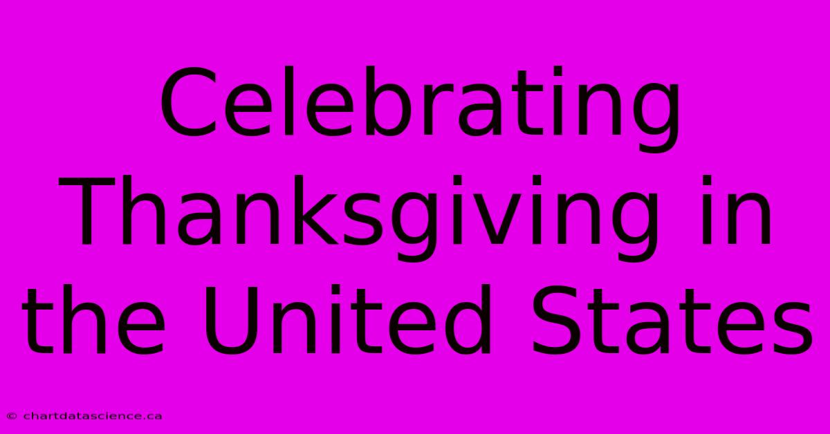 Celebrating Thanksgiving In The United States 