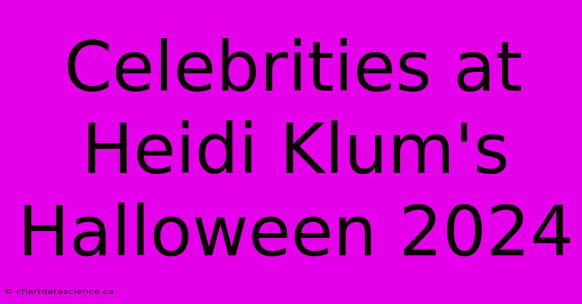 Celebrities At Heidi Klum's Halloween 2024