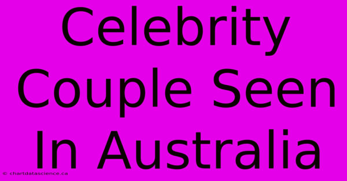 Celebrity Couple Seen In Australia