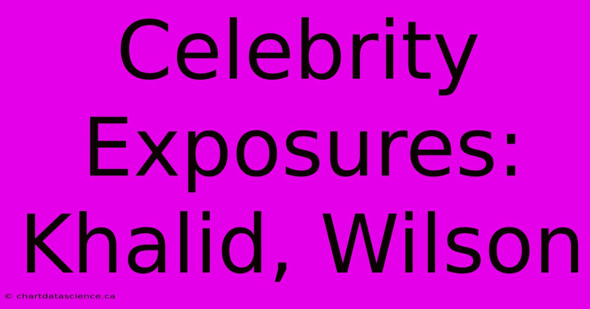 Celebrity Exposures: Khalid, Wilson