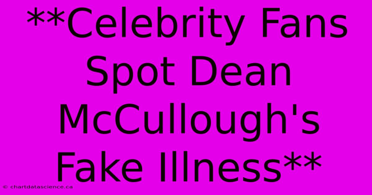 **Celebrity Fans Spot Dean McCullough's Fake Illness**