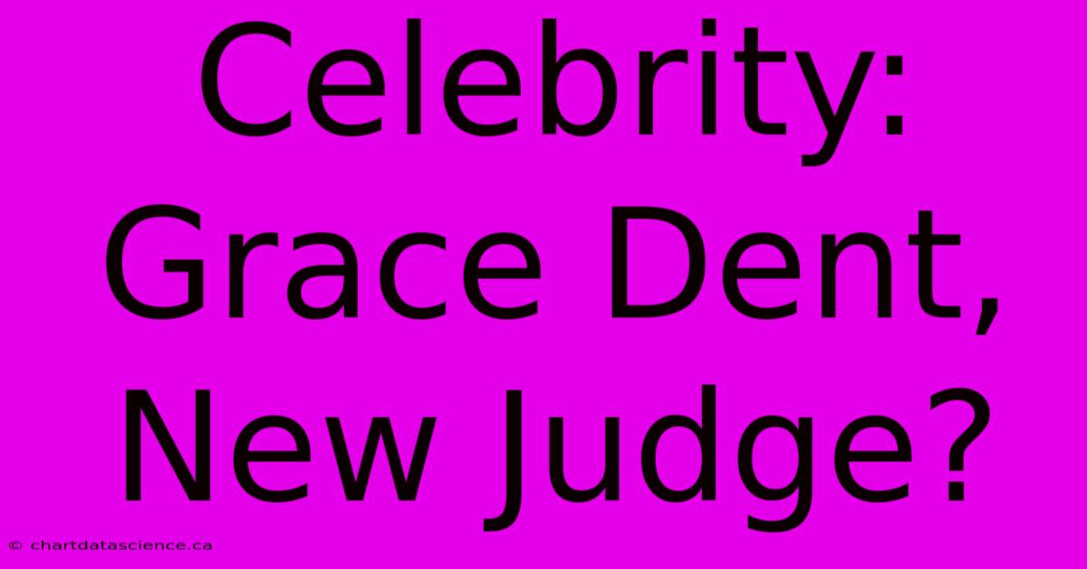 Celebrity: Grace Dent, New Judge?