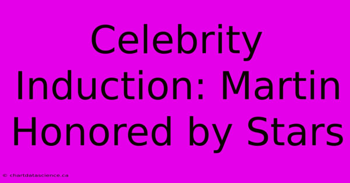 Celebrity Induction: Martin Honored By Stars