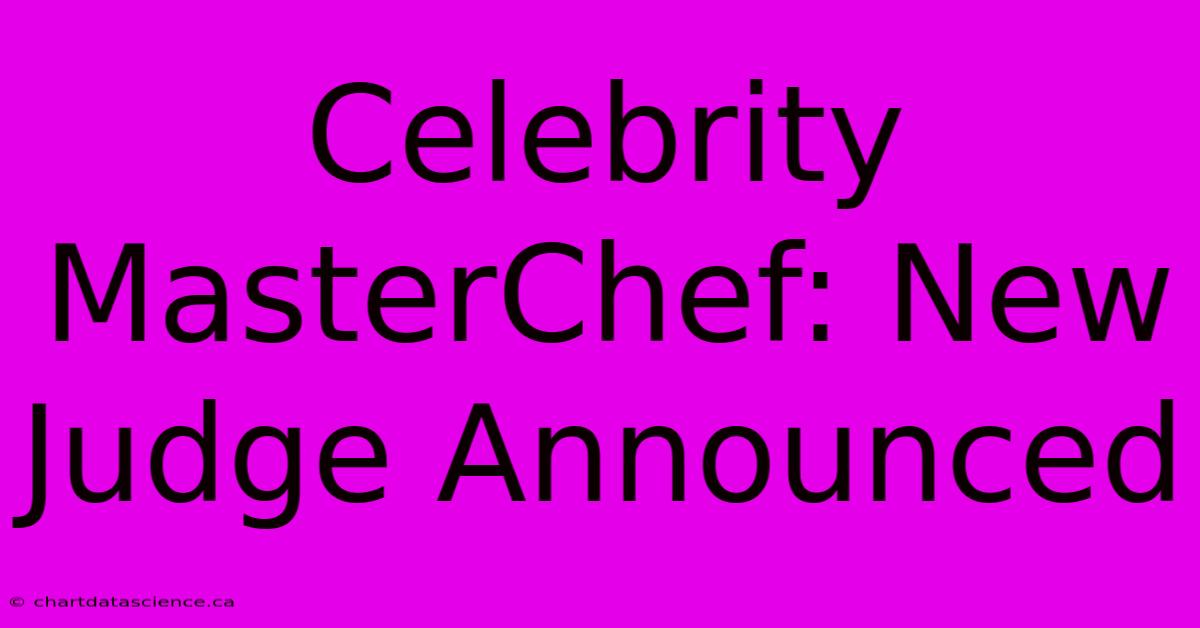 Celebrity MasterChef: New Judge Announced