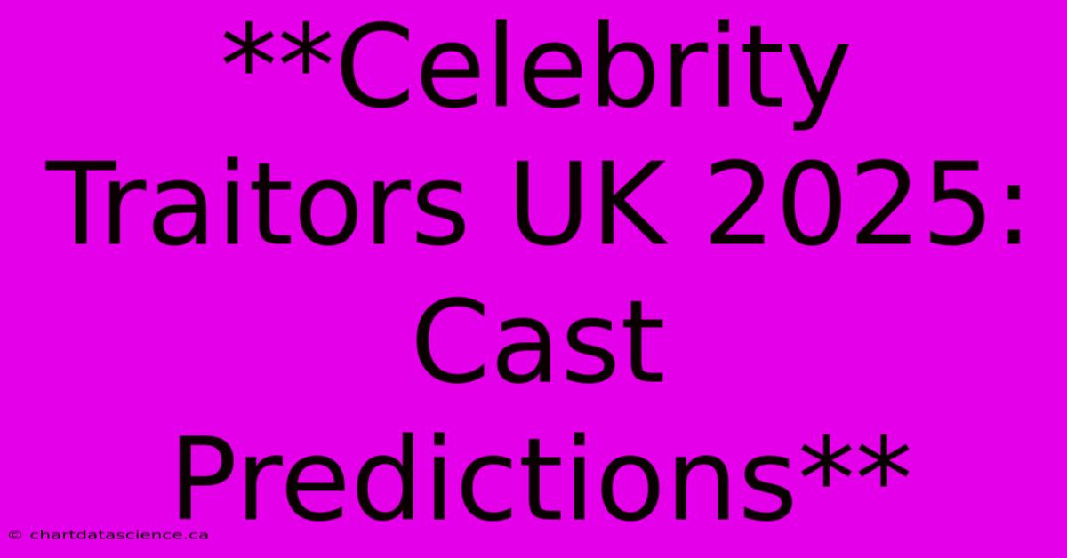 **Celebrity Traitors UK 2025: Cast Predictions** 