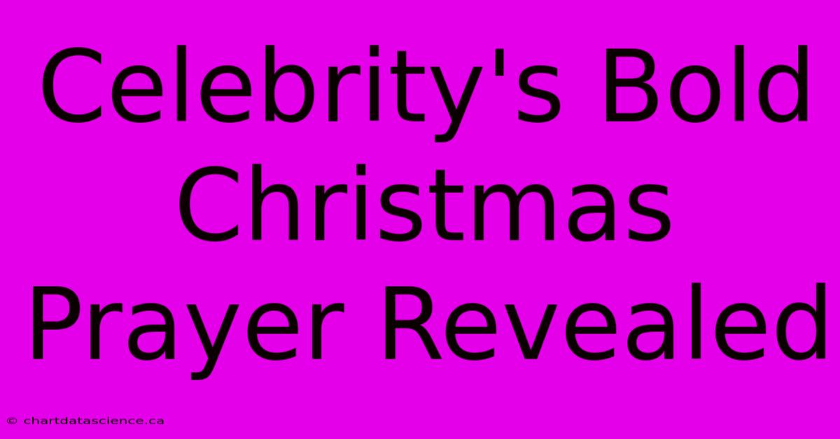 Celebrity's Bold Christmas Prayer Revealed