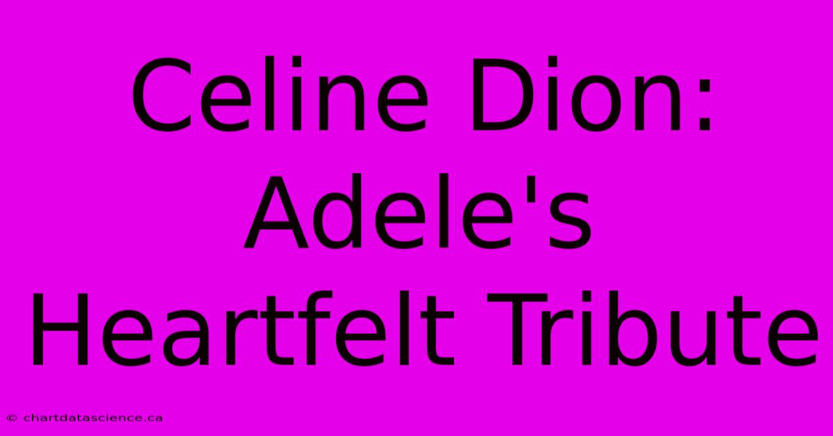 Celine Dion: Adele's Heartfelt Tribute