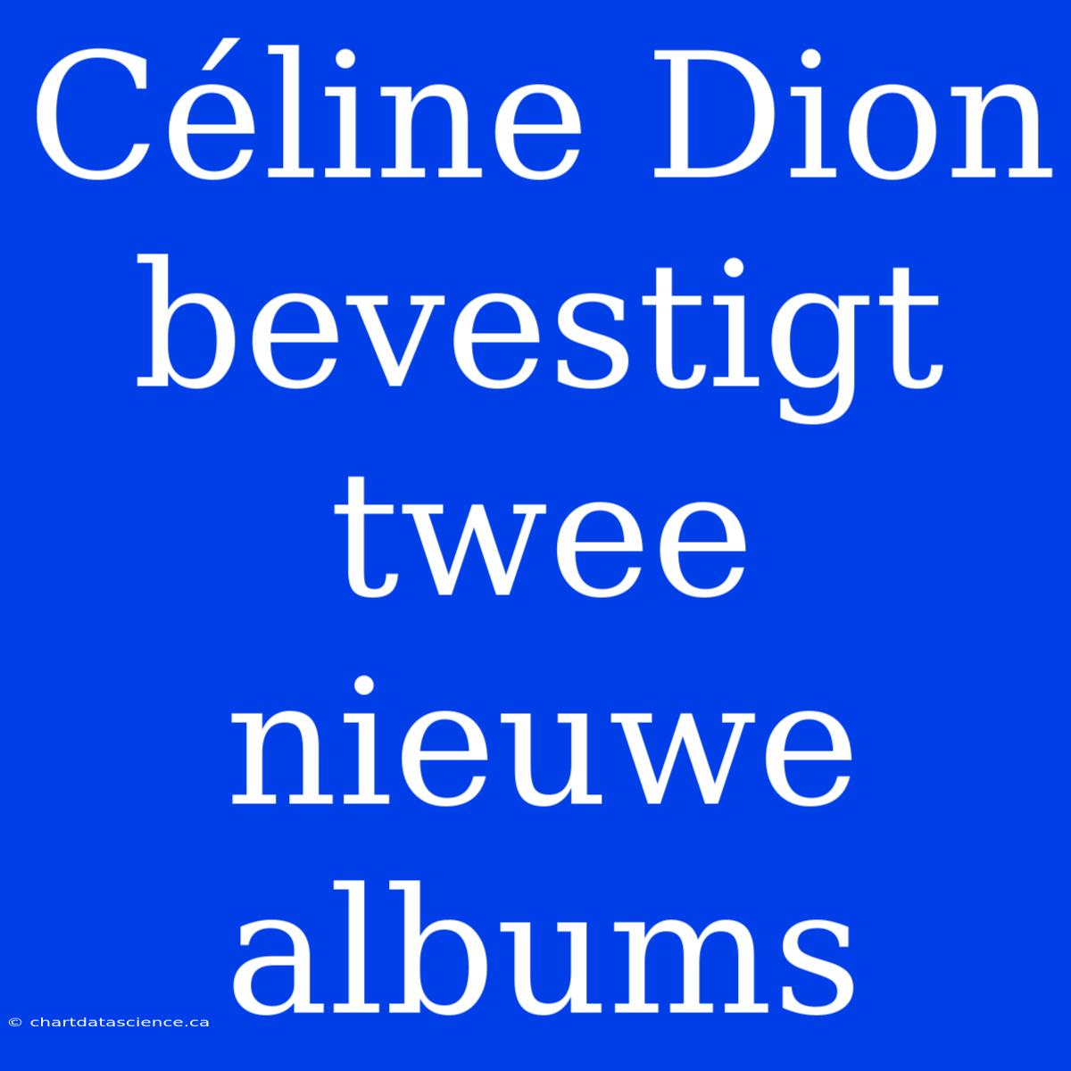 Céline Dion Bevestigt Twee Nieuwe Albums