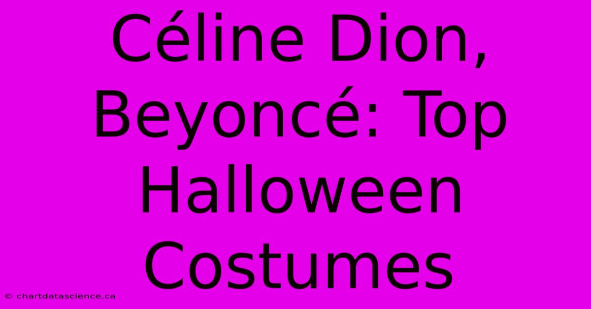 Céline Dion, Beyoncé: Top Halloween Costumes