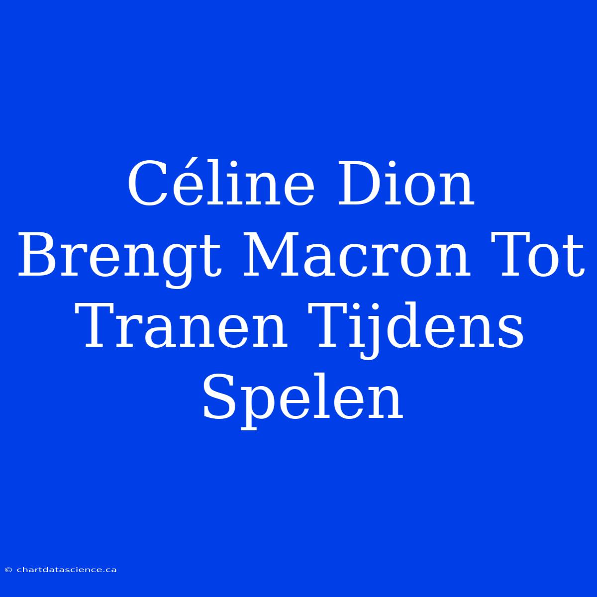 Céline Dion Brengt Macron Tot Tranen Tijdens Spelen