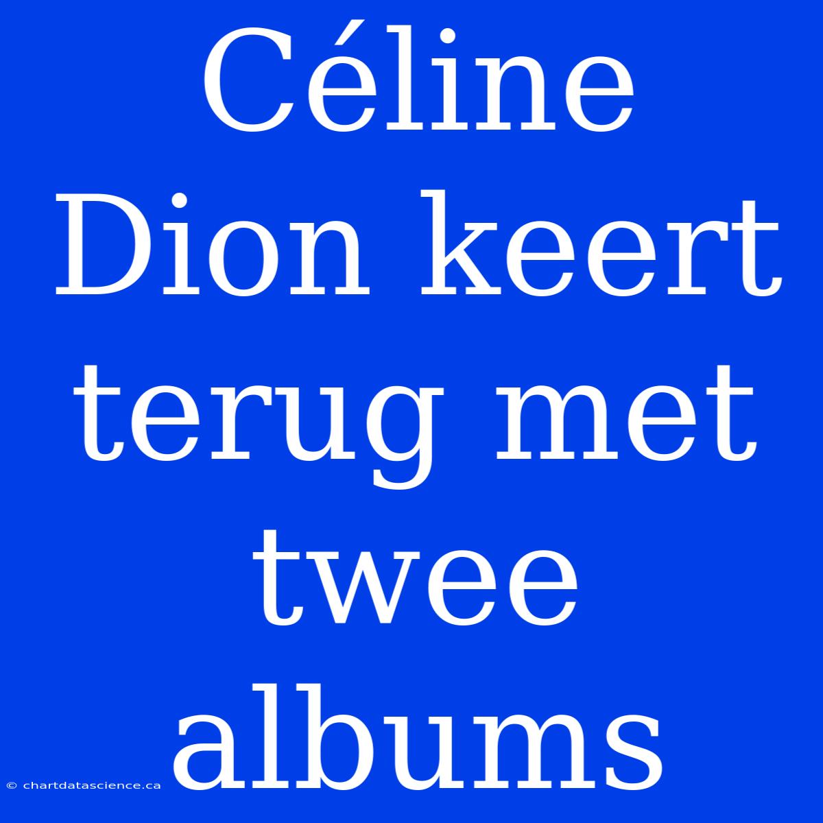 Céline Dion Keert Terug Met Twee Albums