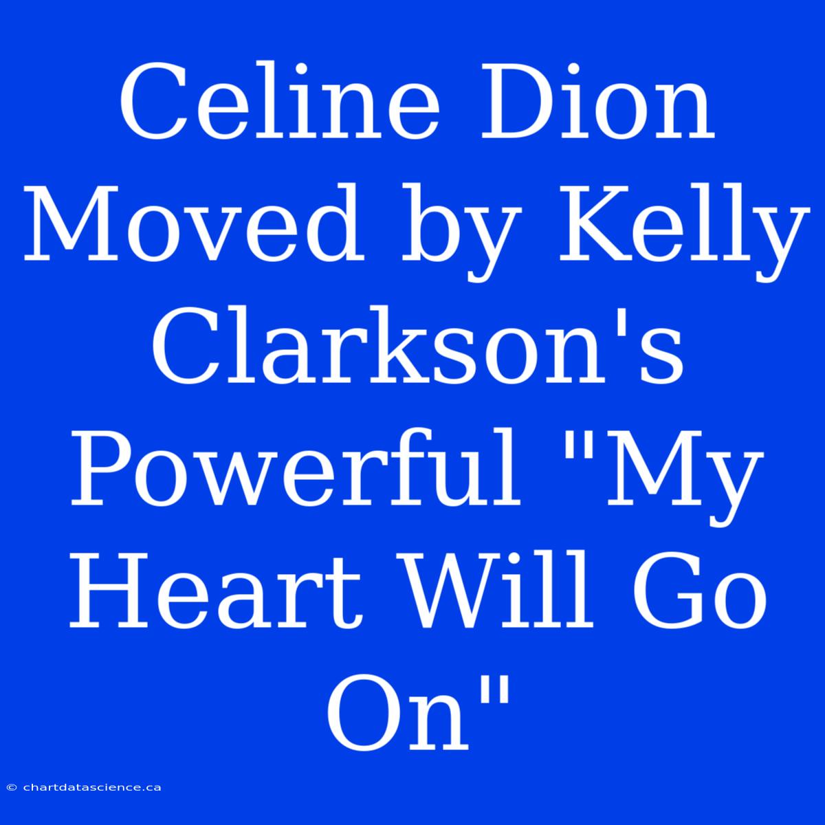 Celine Dion Moved By Kelly Clarkson's Powerful 