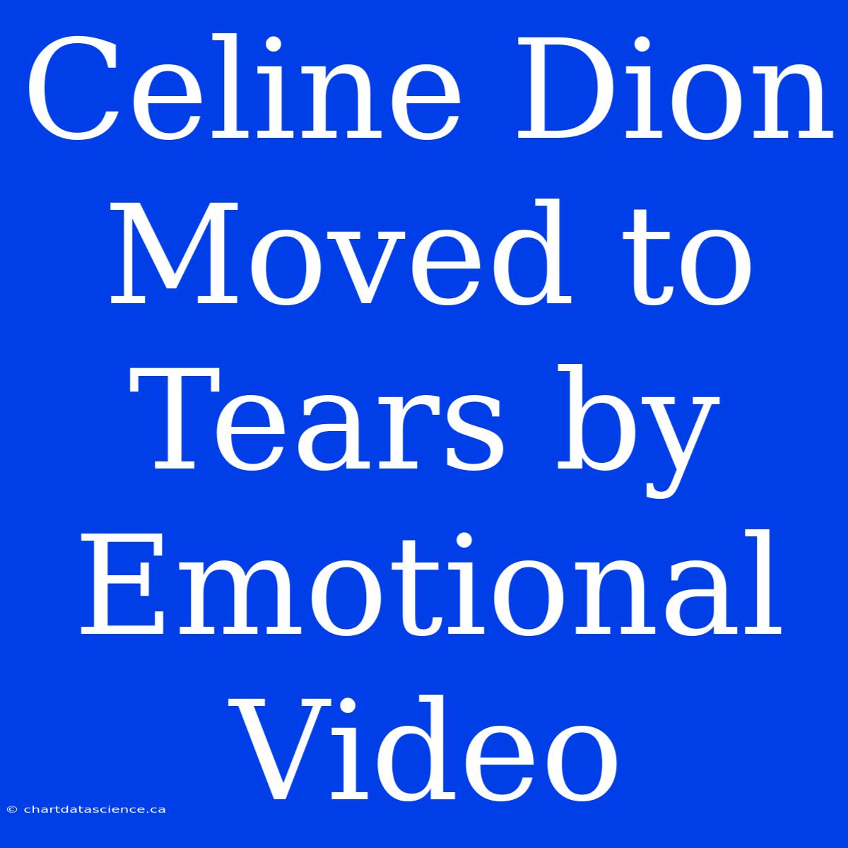 Celine Dion Moved To Tears By Emotional Video