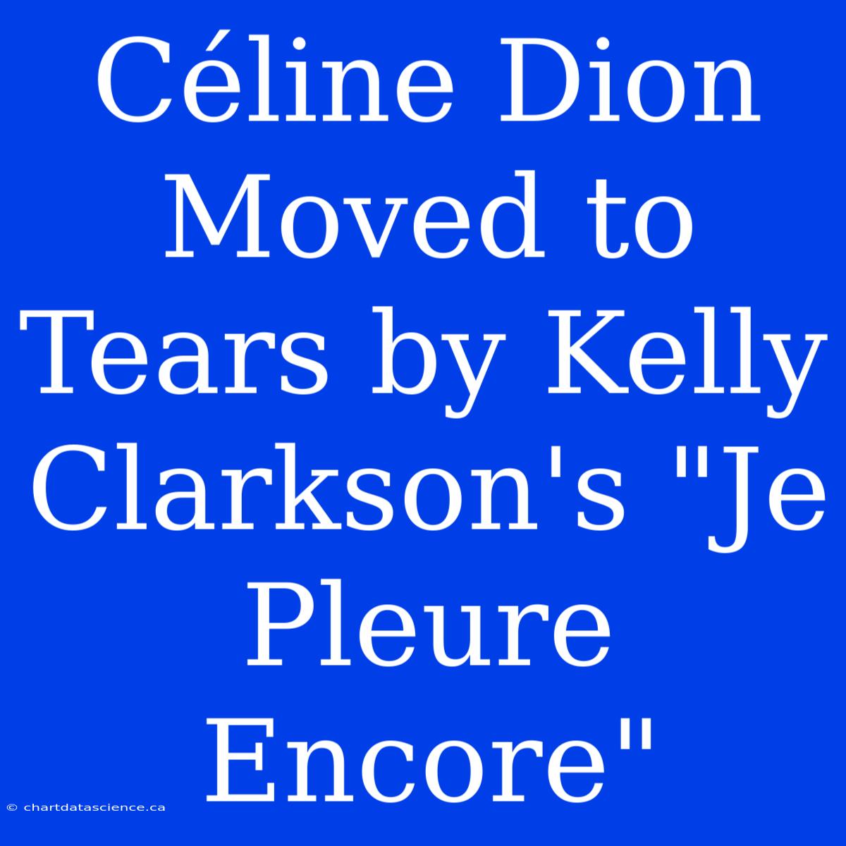 Céline Dion Moved To Tears By Kelly Clarkson's 