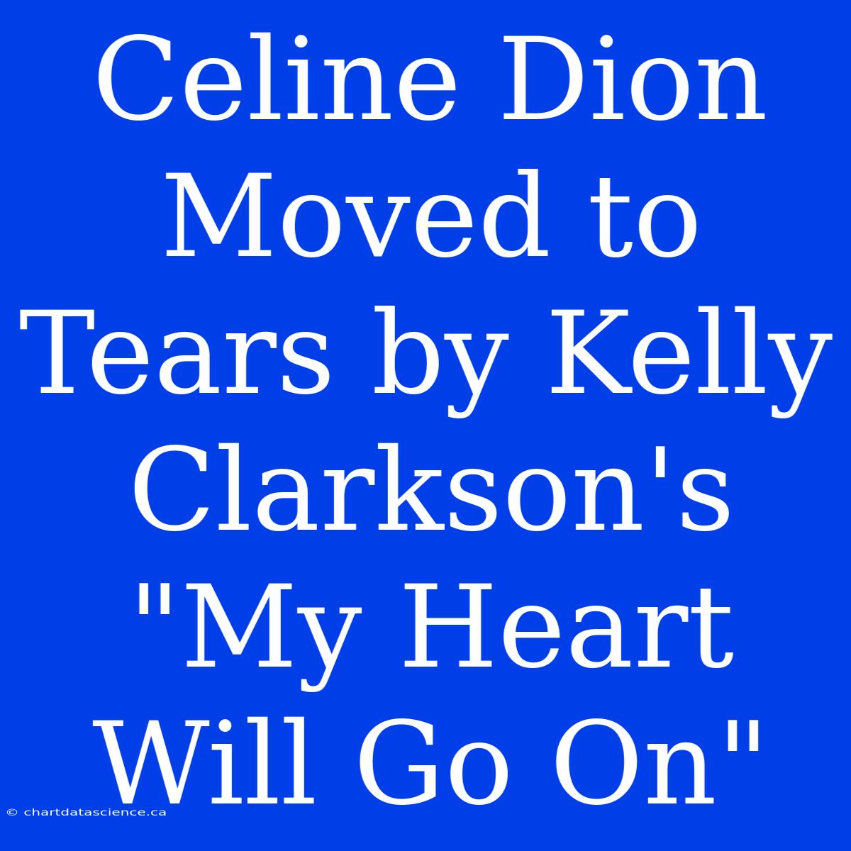 Celine Dion Moved To Tears By Kelly Clarkson's 