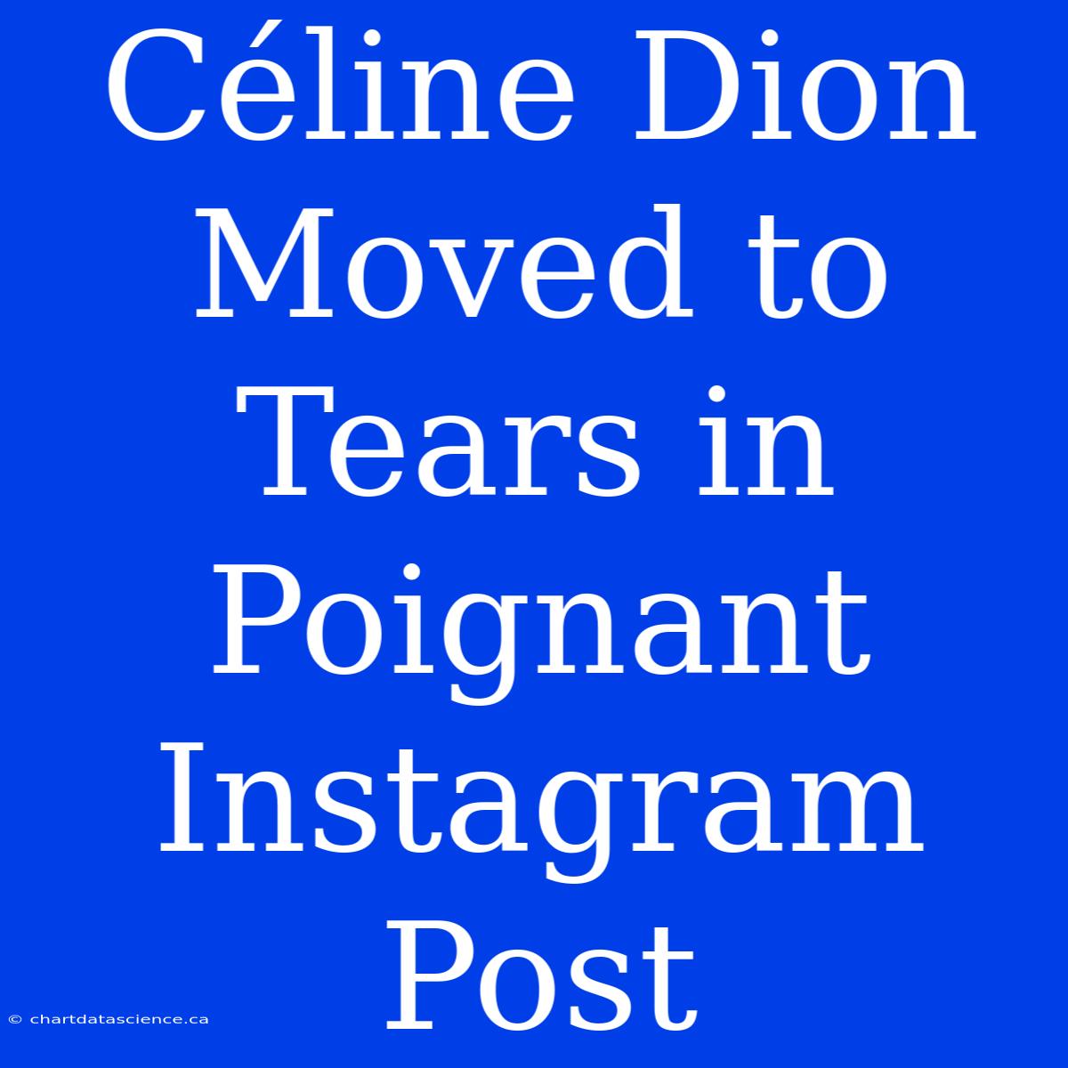 Céline Dion Moved To Tears In Poignant Instagram Post