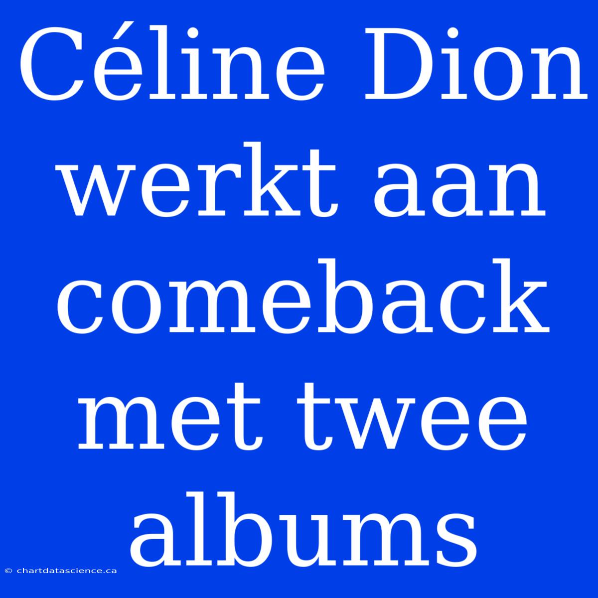 Céline Dion Werkt Aan Comeback Met Twee Albums