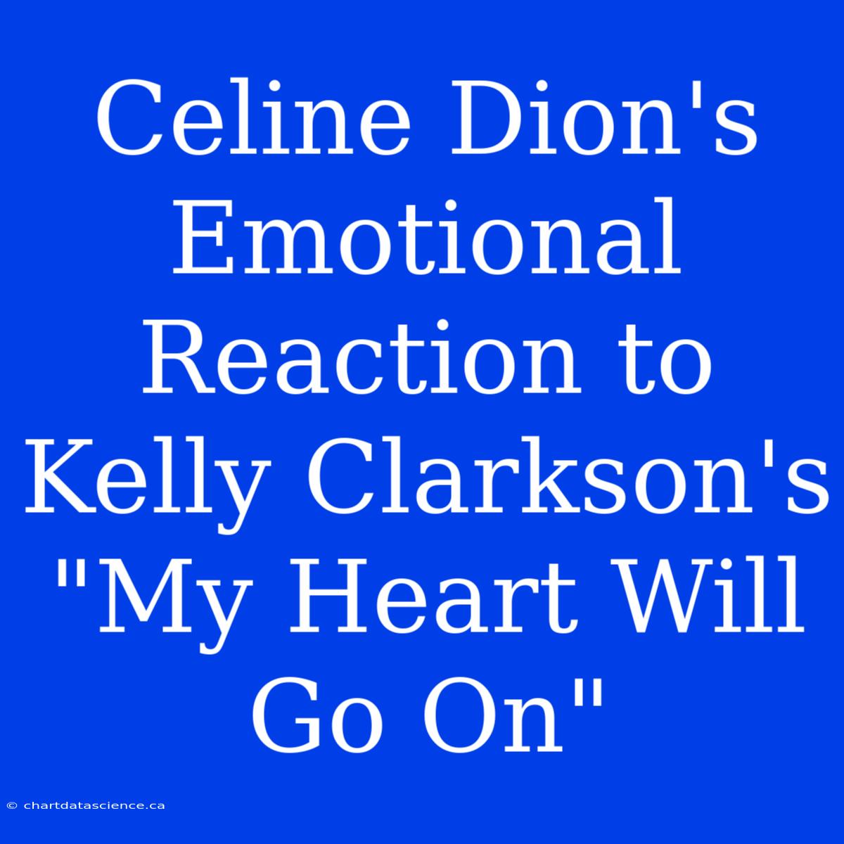 Celine Dion's Emotional Reaction To Kelly Clarkson's 