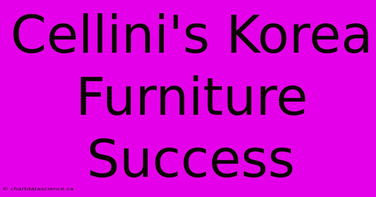 Cellini's Korea Furniture Success