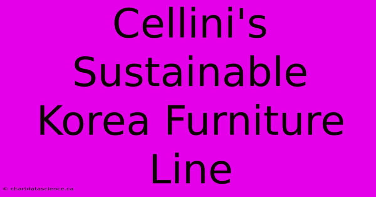 Cellini's Sustainable Korea Furniture Line