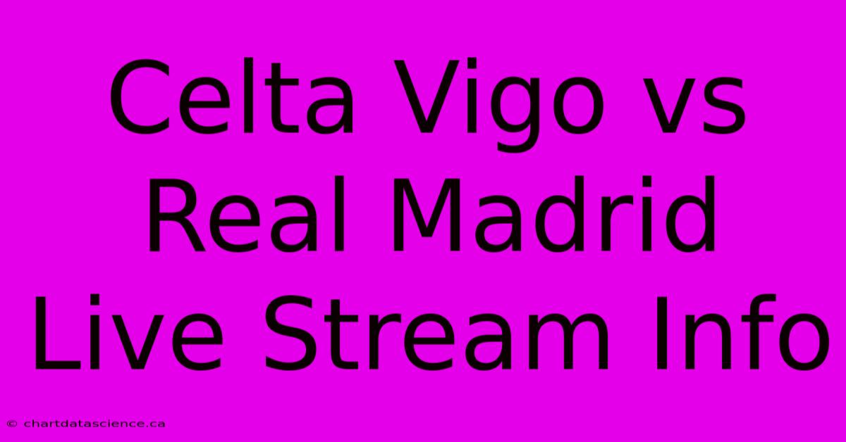 Celta Vigo Vs Real Madrid Live Stream Info