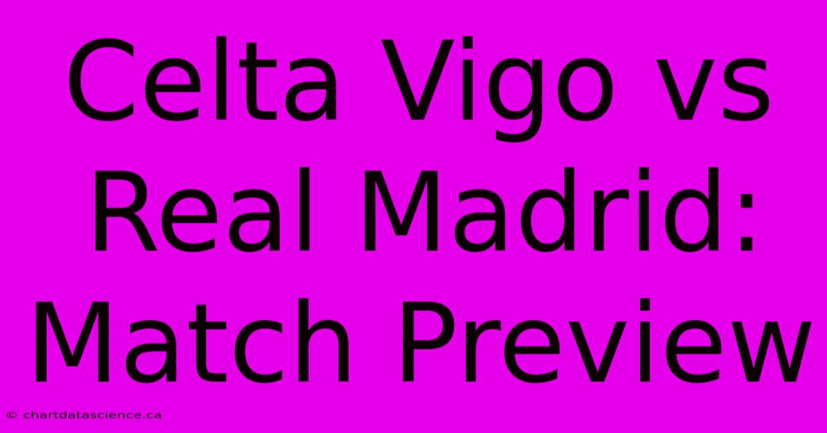 Celta Vigo Vs Real Madrid: Match Preview