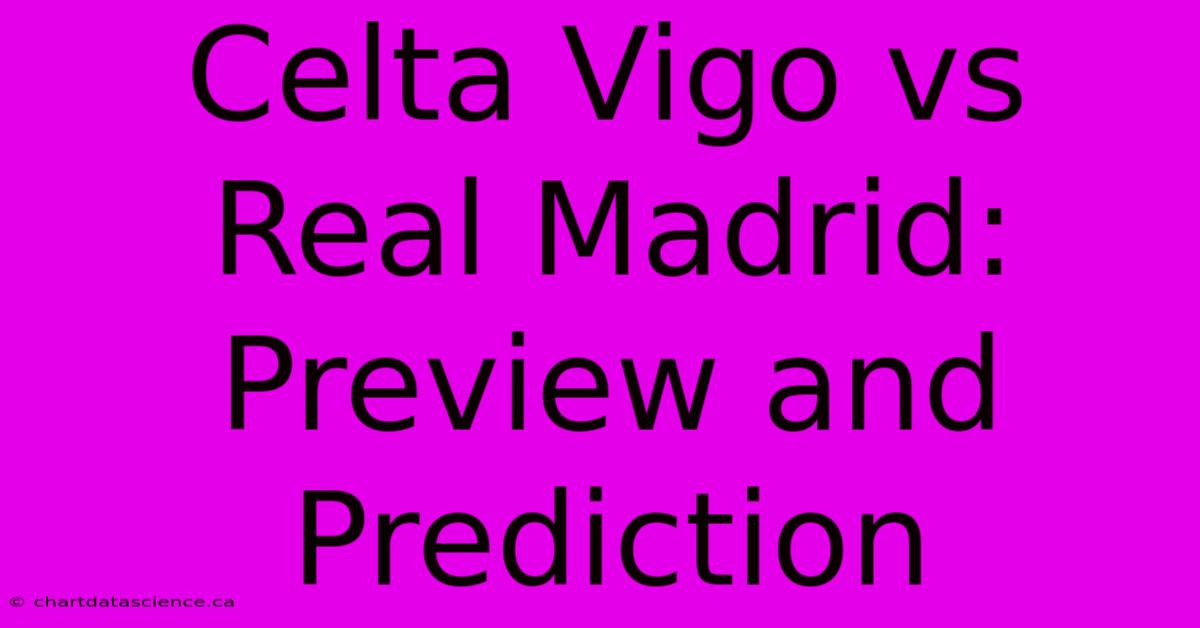 Celta Vigo Vs Real Madrid: Preview And Prediction