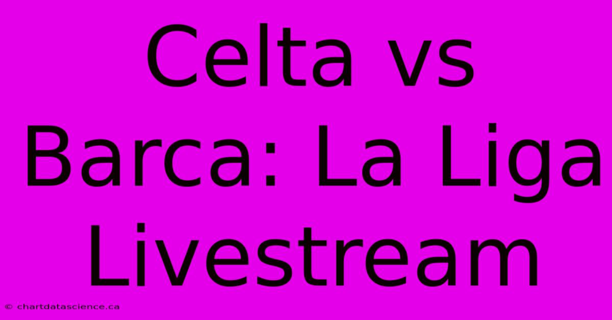 Celta Vs Barca: La Liga Livestream