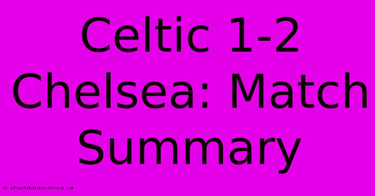 Celtic 1-2 Chelsea: Match Summary