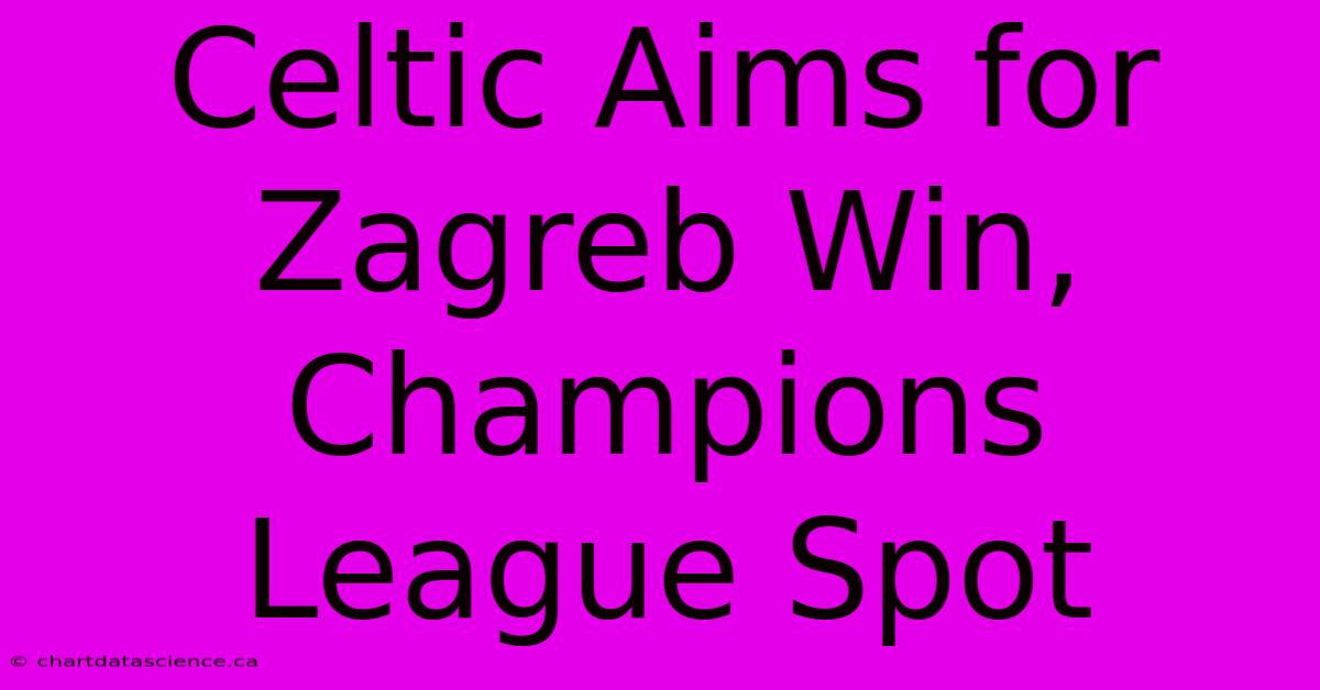 Celtic Aims For Zagreb Win, Champions League Spot