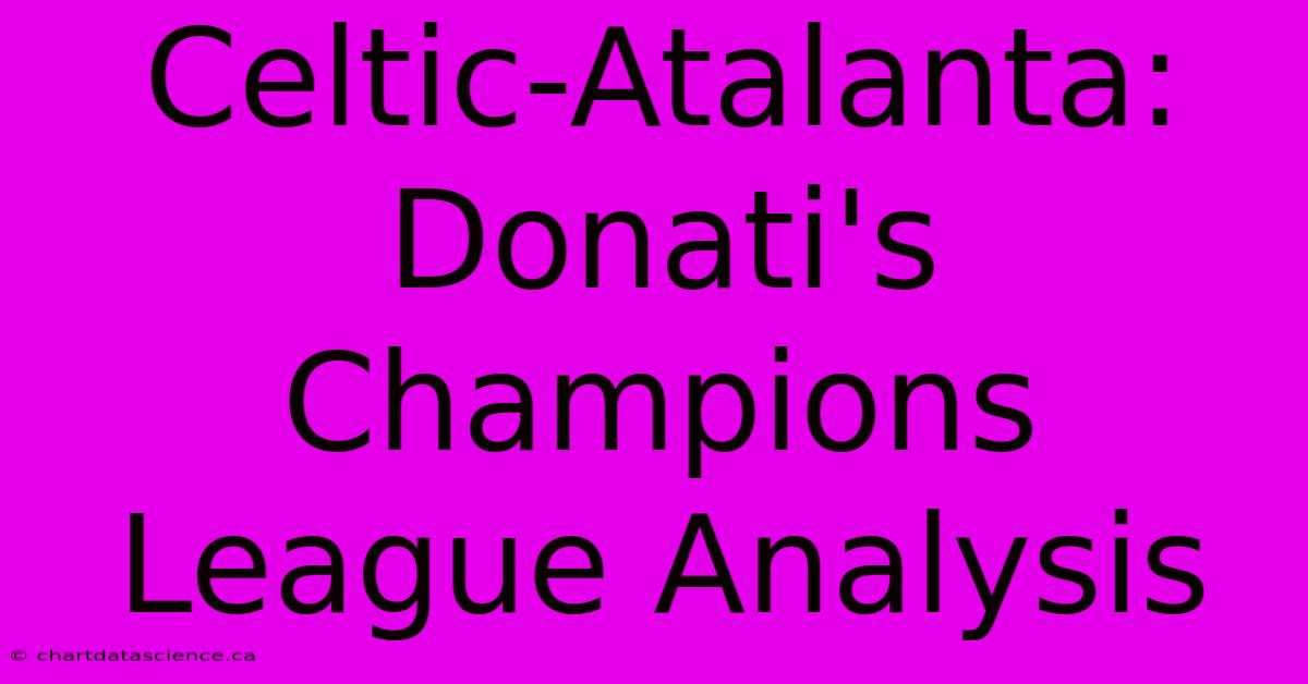 Celtic-Atalanta: Donati's Champions League Analysis 