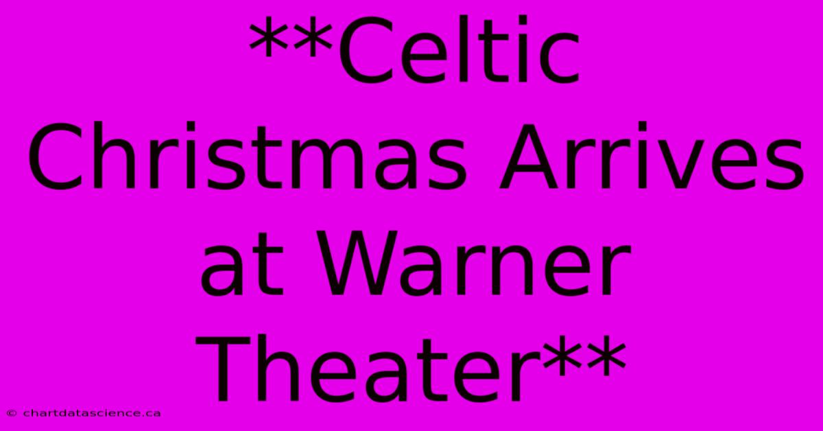 **Celtic Christmas Arrives At Warner Theater**