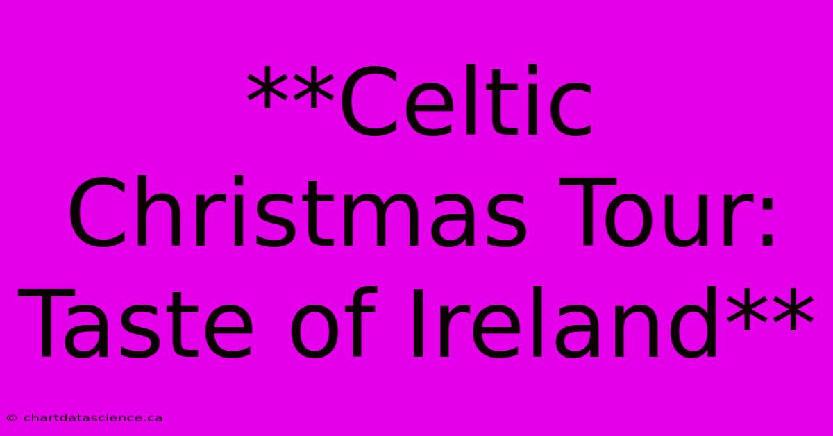 **Celtic Christmas Tour: Taste Of Ireland**