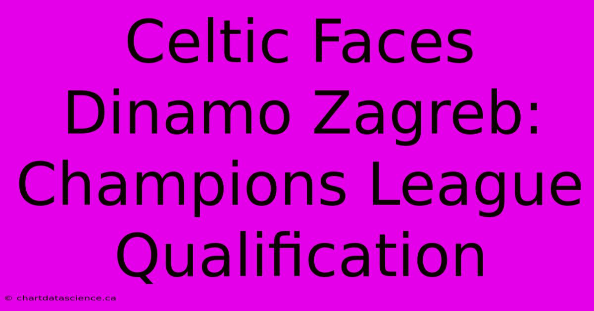 Celtic Faces Dinamo Zagreb: Champions League Qualification