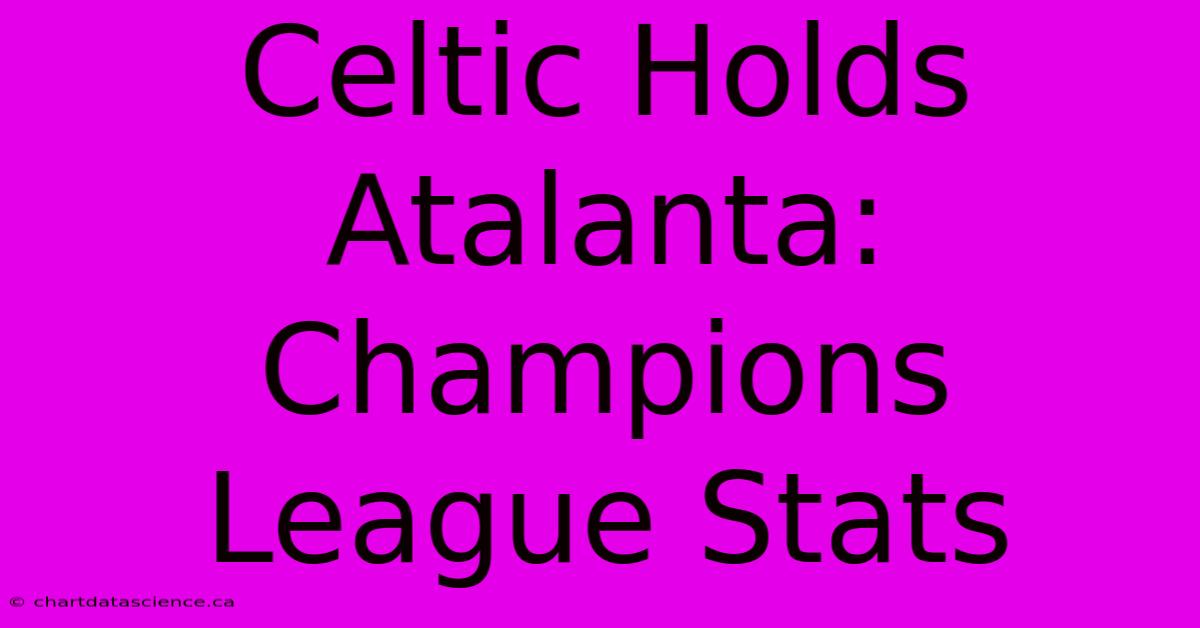 Celtic Holds Atalanta: Champions League Stats