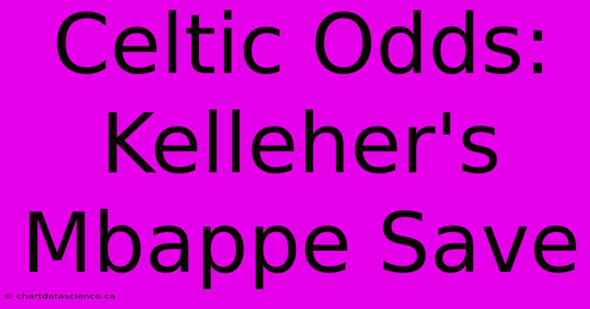 Celtic Odds: Kelleher's Mbappe Save