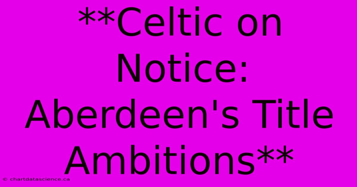 **Celtic On Notice: Aberdeen's Title Ambitions**