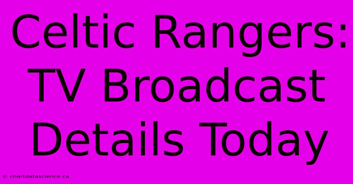 Celtic Rangers: TV Broadcast Details Today