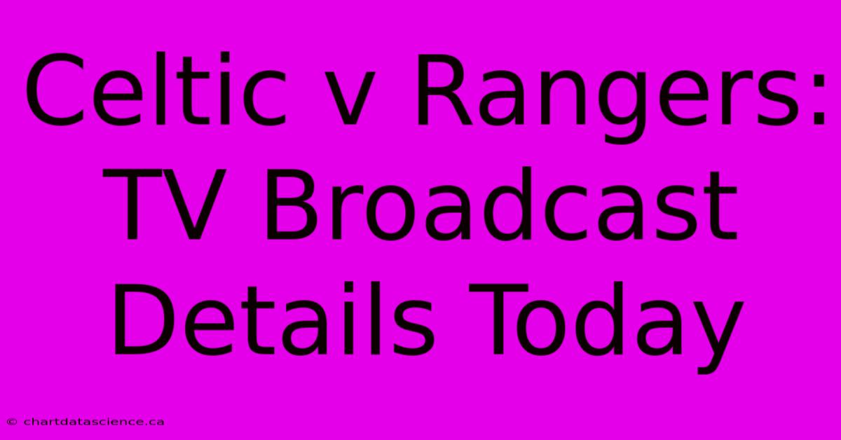 Celtic V Rangers: TV Broadcast Details Today