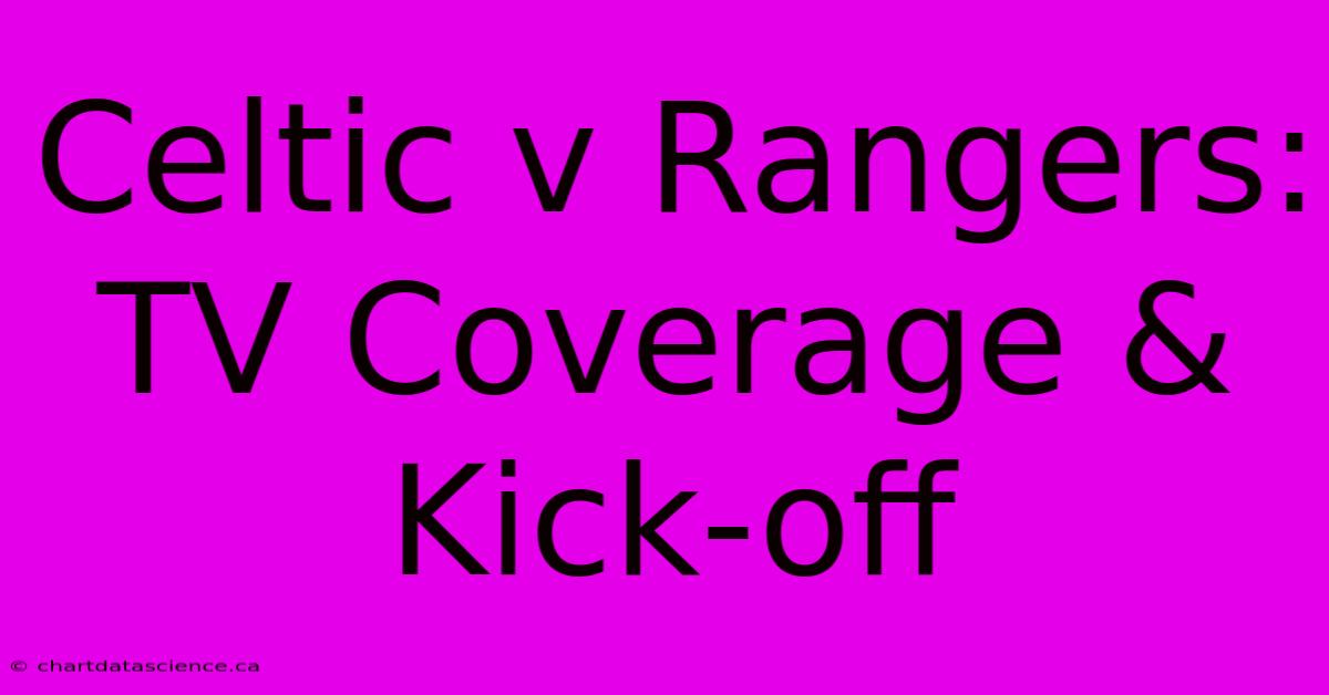 Celtic V Rangers: TV Coverage & Kick-off