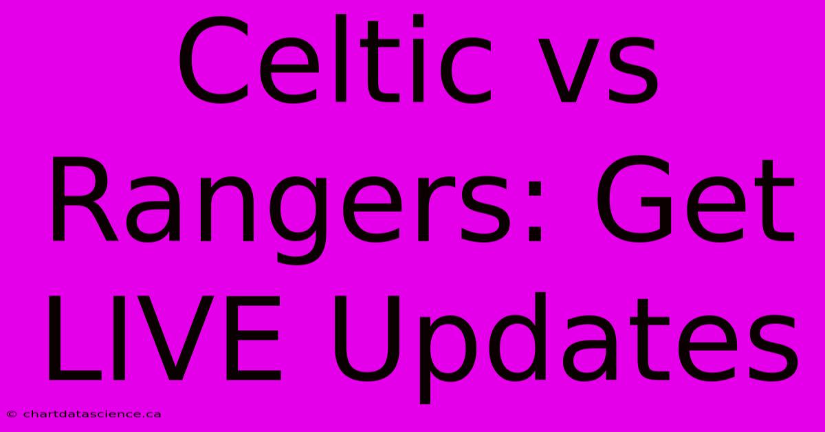 Celtic Vs Rangers: Get LIVE Updates